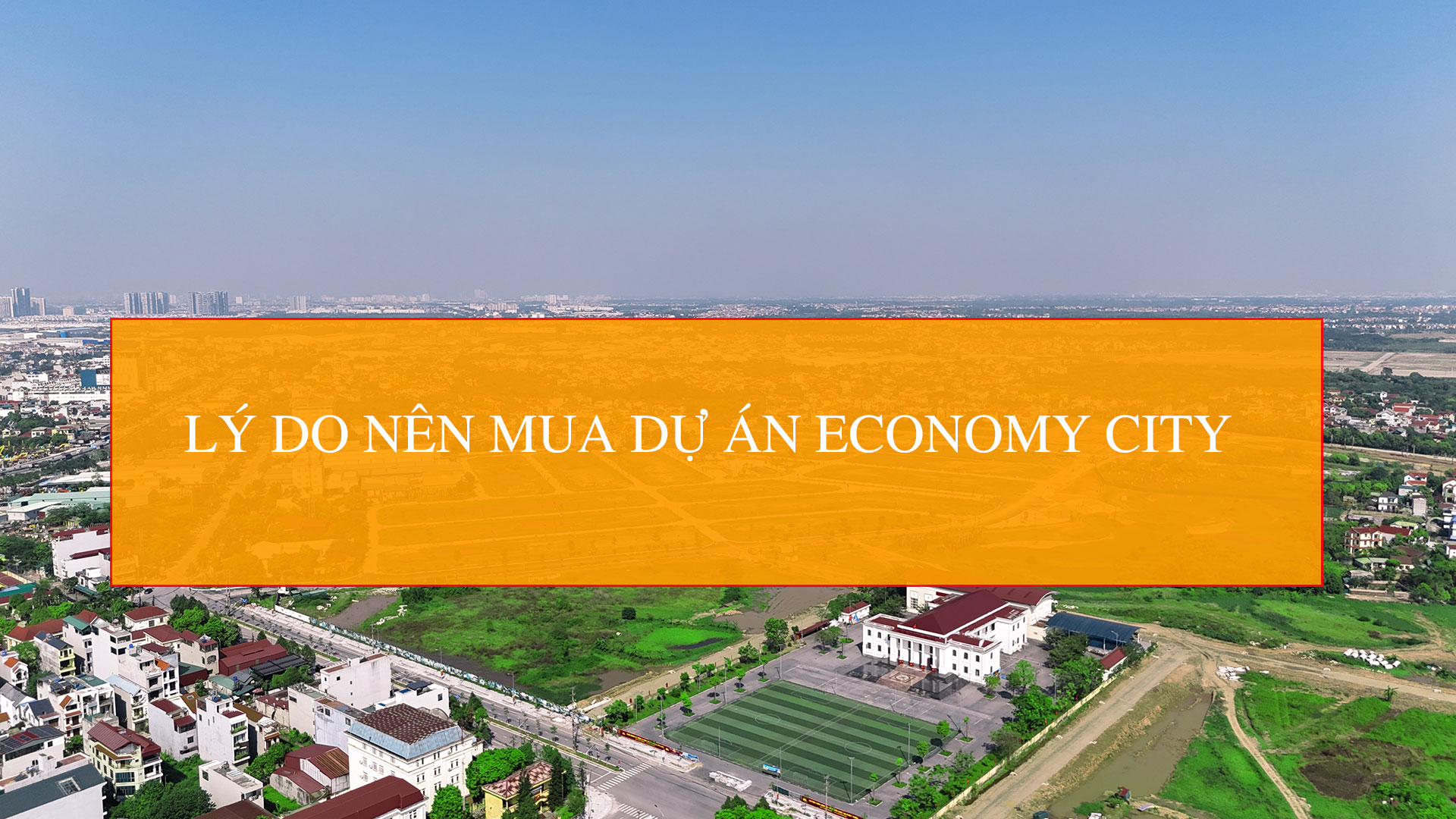6 lý do nên mua dự án Economy City Hưng Yên
