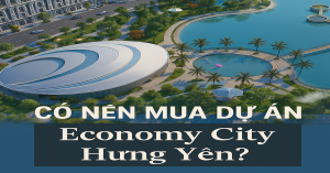 Có nên mua Dự án Economy City Hưng Yên